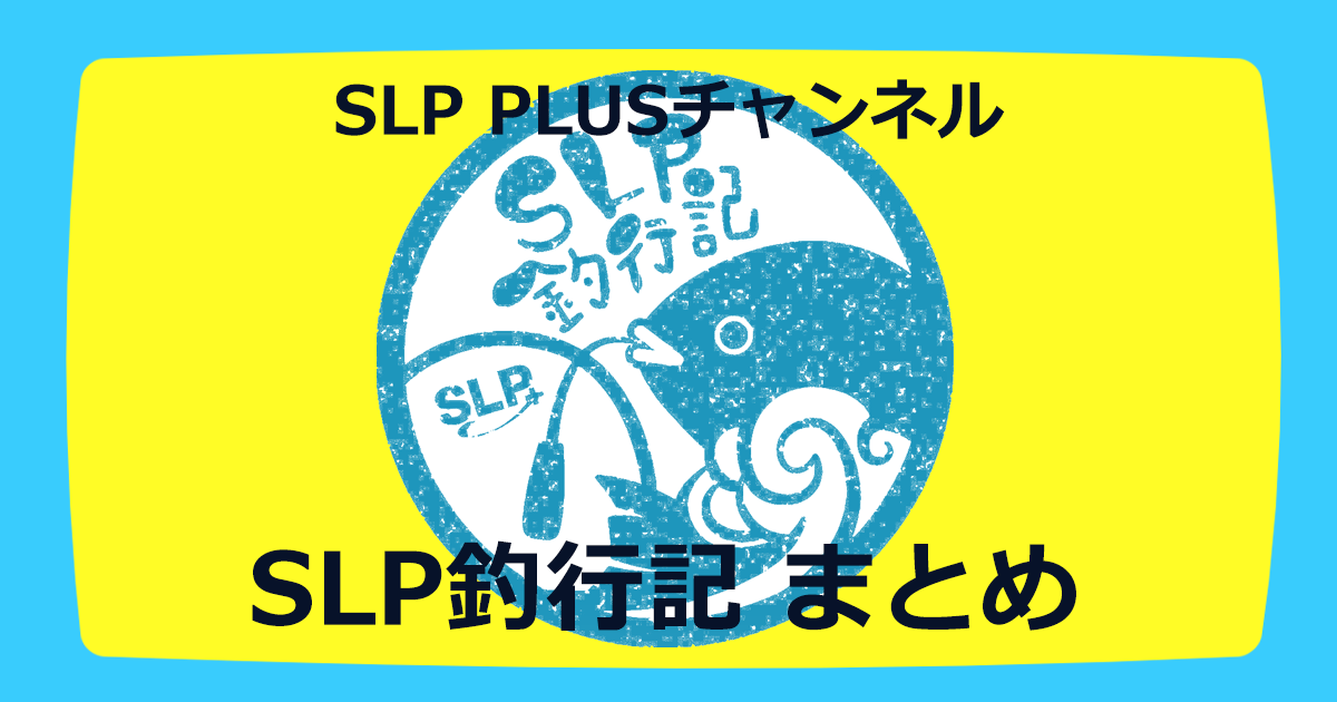 SLP PLUSチャンネル　SLP釣行記まとめ